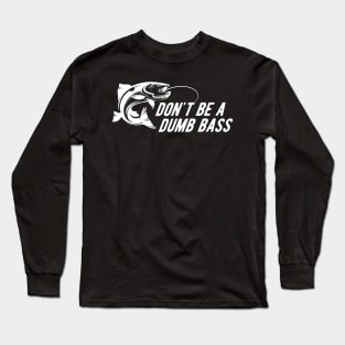 Fishing - Don't Be A Dumb Bass Long Sleeve T-Shirt